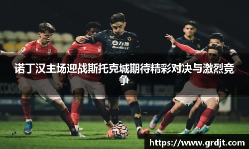 诺丁汉主场迎战斯托克城期待精彩对决与激烈竞争