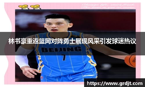 林书豪重返篮网对阵勇士展现风采引发球迷热议