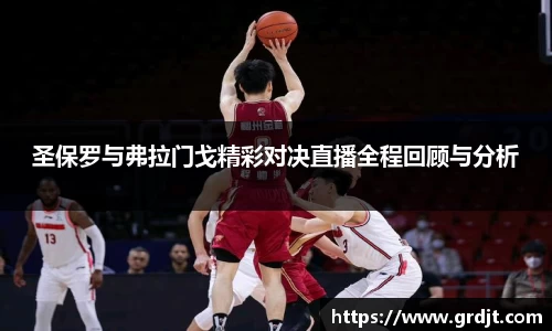 圣保罗与弗拉门戈精彩对决直播全程回顾与分析