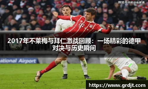 2017年不莱梅与拜仁激战回顾：一场精彩的德甲对决与历史瞬间