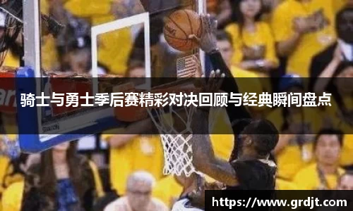 骑士与勇士季后赛精彩对决回顾与经典瞬间盘点