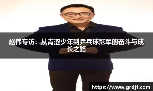 赵伟专访：从青涩少年到乒乓球冠军的奋斗与成长之路